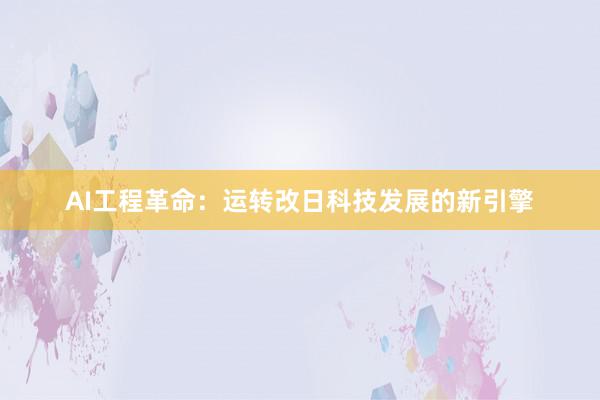 AI工程革命：运转改日科技发展的新引擎