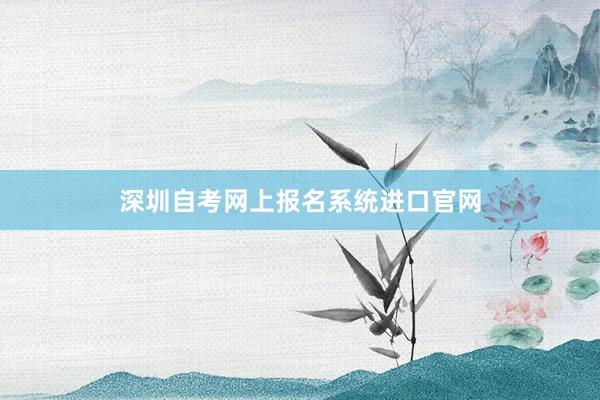 深圳自考网上报名系统进口官网